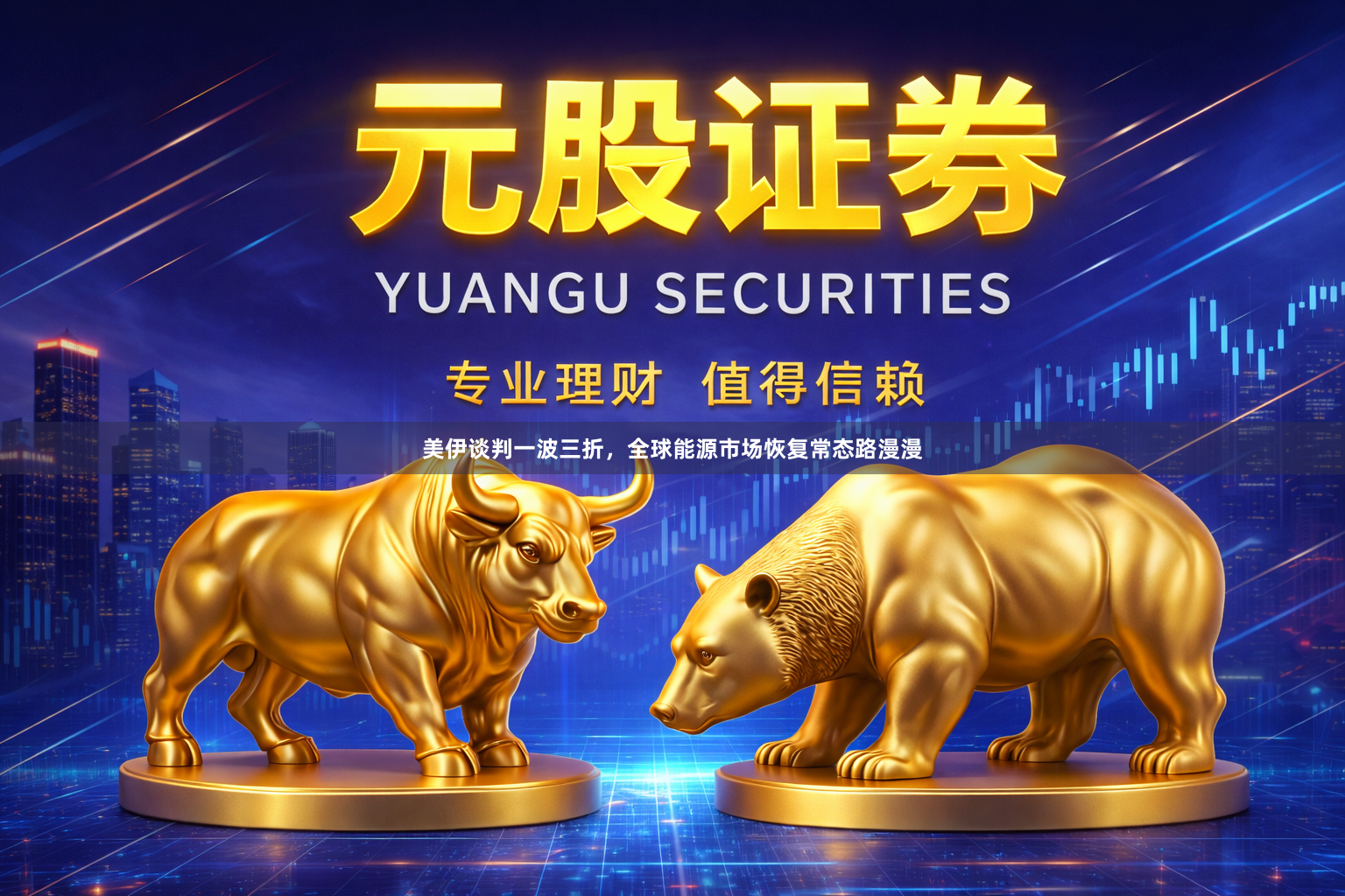 美伊谈判一波三折，全球能源市场恢复常态路漫漫