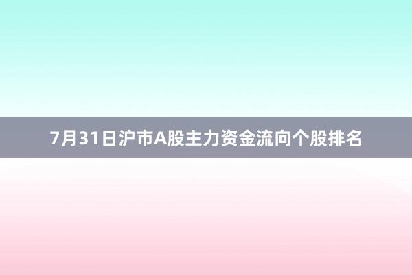 7月31日沪市A股主力资金流向个股排名