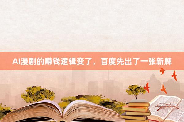 AI漫剧的赚钱逻辑变了，百度先出了一张新牌