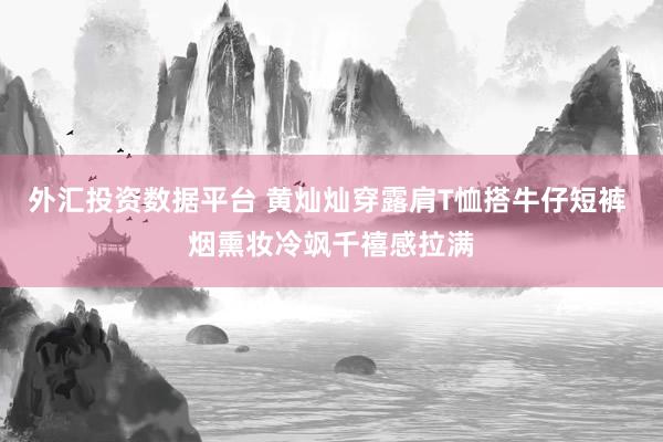 外汇投资数据平台 黄灿灿穿露肩T恤搭牛仔短裤 烟熏妆冷飒千禧感拉满